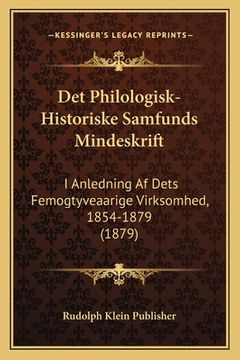 portada Det Philologisk-Historiske Samfunds Mindeskrift: I Anledning Af Dets Femogtyveaarige Virksomhed, 1854-1879 (1879) (en Danés)