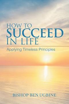 portada How to Succeed in Life: Applying Timeless Principles