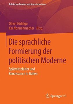 portada Die Sprachliche Formierung der Politischen Moderne: Spätmittelalter und Renaissance in Italien (Politisches Denken und Literarische Form) 