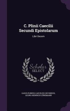 portada C. Plinii Caecilii Secundi Epistolarum: Libri Decem (in English)