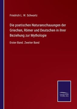 portada Die poetischen Naturanschauungen der Griechen, Römer und Deutschen in ihrer Beziehung zur Mythologie: Erster Band. Zweiter Band (en Alemán)