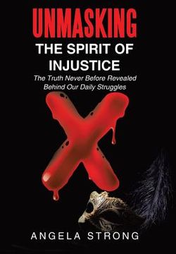 portada Unmasking the Spirit of Injustice: The Truth Never Before Revealed Behind Our Daily Struggles (en Inglés)