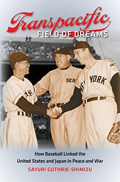 portada Transpacific Field of Dreams: How Baseball Linked the United States and Japan in Peace and war (en Inglés)