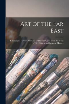 portada Art of the Far East: Landscapes, Flowers, Animals. 15 Plates in Color From the Work of Old Chinese and Japanese Masters (en Inglés)