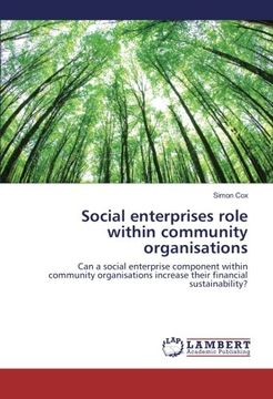 portada Social enterprises role within community organisations: Can a social enterprise component within community organisations increase their financial sustainability?