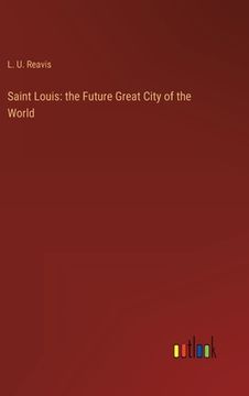portada Saint Louis: the Future Great City of the World (en Inglés)