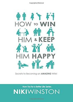 portada How to Win Him and Keep Him Happy: Secrets to Becoming an AMAZING Wife! (How-Tos for a Better Life Series) (in English)