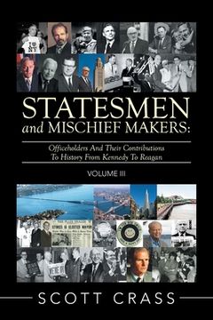 portada Statesmen and Mischief Makers: Volume Iii: Officeholders and Their Contributions to History from Kennedy to Reagan (en Inglés)