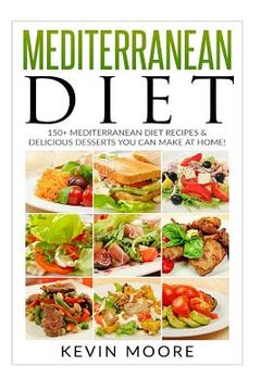 portada Mediterranean Diet: 150+ Mediterranean Diet Recipes & Delicious Desserts You Can Make At Home! (en Inglés)