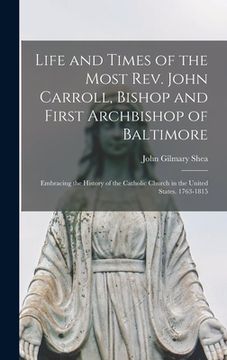 portada Life and Times of the Most Rev. John Carroll, Bishop and First Archbishop of Baltimore: Embracing the History of the Catholic Church in the United Sta (in English)