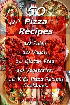 portada 50 Pizza Recipes 10 Paleo 10 Vegan 10 Gluten Free 10 Vegetarian 10 Kids Pizza Recipes Cookbook (en Inglés)