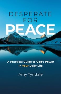 portada Desperate for Peace: A Practical Guide to God's Power in Your Daily Life (en Inglés)