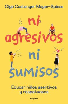 portada Ni Agresivos Ni Sumisos. Educar Niños Asertivos Y Respetuosos / Neither Aggressi Ve Nor Submissive (in Spanish)
