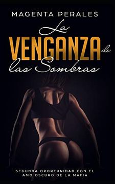 Libro La Venganza de las Sombras: Segunda Oportunidad con el amo Oscuro de  la Mafia (Novela Romántica y Erótica), Magenta Perales, ISBN 9781651020845.  Comprar en Buscalibre