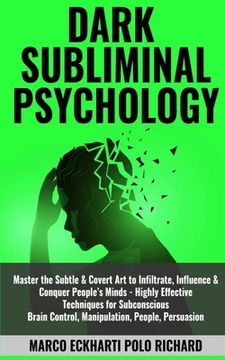 portada Dark Subliminal Psychology: Master the Subtle & Covert Art to Infiltrate, Influence & Conquer People's Minds -Highly Effective Techniques for Subc