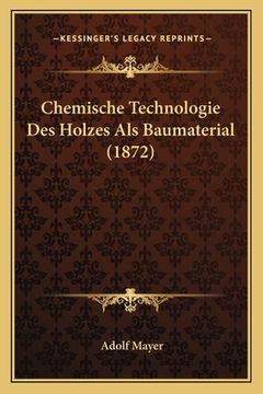 portada Chemische Technologie Des Holzes Als Baumaterial (1872) (en Alemán)