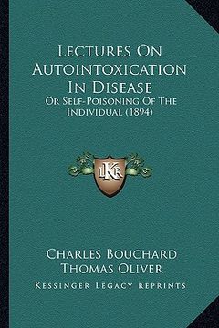 portada lectures on autointoxication in disease: or self-poisoning of the individual (1894) (en Inglés)