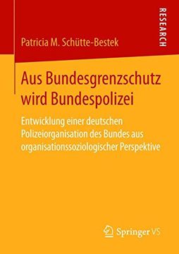 portada Aus Bundesgrenzschutz Wird Bundespolizei: Entwicklung Einer Deutschen Polizeiorganisation des Bundes aus Organisationssoziologischer Perspektive (in German)