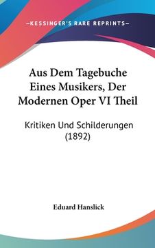 portada Aus Dem Tagebuche Eines Musikers, Der Modernen Oper VI Theil: Kritiken Und Schilderungen (1892) (en Alemán)