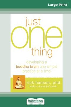 portada Just One Thing: Developing a Buddha Brain One Simple Practice at a Time (16pt Large Print Edition) (en Inglés)