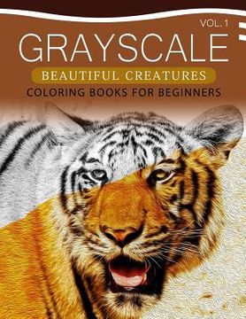 portada Grayscale Beautiful Creatures Coloring Books for Beginners Volume 1: The Grayscale Fantasy Coloring Book: Beginner's Edition (in English)