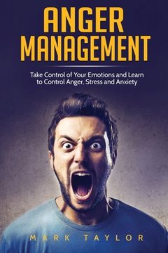 portada Anger Management: Take Control of Your Emotions and Learn to Control Anger, Stress and Anxiety