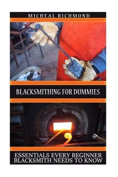portada Blacksmithing for Dummies: Essentials Every Beginner Blacksmith Needs To Know: (Blacksmith, How To Blacksmith, How To Blacksmithing, Metal Work, Knife ... (Blacksmithing And Knifemaking)