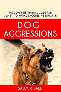 portada Dog Aggressions: The Complete Training Guide for Owners to Manage Aggressive Behavior (en Inglés)