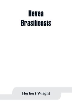 portada Hevea brasiliensis; or Para rubber, its botany, cultivation, chemistry and disease (in English)