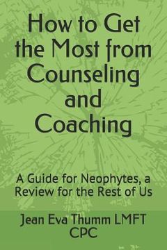 portada How to Get the Most from Counseling and Coaching: A Guide for Neophytes, a Review for the Rest of Us