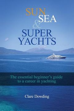 portada Sun, Sea and Super Yachts: The essential beginner's guide to a career in yachting