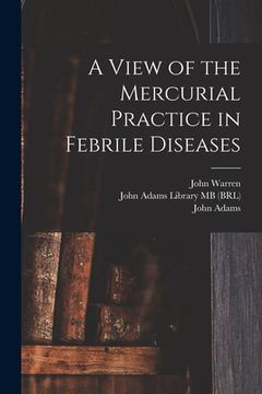 portada A View of the Mercurial Practice in Febrile Diseases (en Inglés)