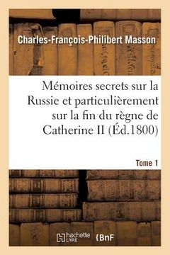 portada Mémoires Secrets Sur La Russie Et Particulièrement Sur La Fin Du Règne de Catherine II Tome 1 (en Francés)