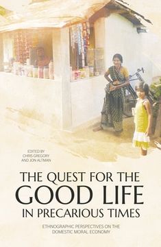 portada The Quest for the Good Life in Precarious Times: Ethnographic Perspectives on the Domestic Moral Economy (en Inglés)