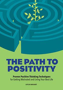portada The Path to Positivity: Proven Positive Thinking Techniques for Getting Motivated and Living Your Best Life (en Inglés)