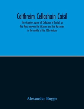 portada Caithreim Cellachain Caisil: The Victorious Career Of Cellachan Of Cashel, Or, The Wars Between The Irishmen And The Norsemen In The Middle Of The 