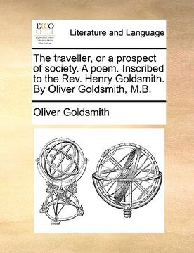 portada the traveller, or a prospect of society. a poem. inscribed to the rev. henry goldsmith. by oliver goldsmith, m.b. (en Inglés)