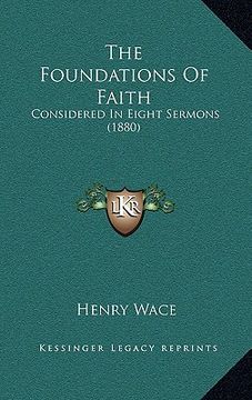 portada the foundations of faith: considered in eight sermons (1880) (en Inglés)