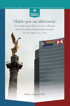 portada “Hablo por mi Diferencia”: Articulaciones del yo en las Culturas Homosexuales Hispanoamericanas de los Siglos xx y xxi