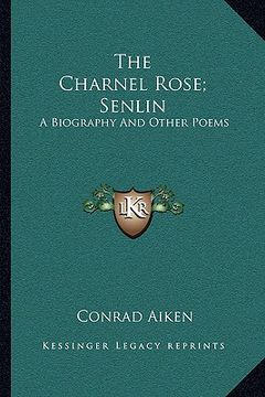 portada the charnel rose; senlin: a biography and other poems (en Inglés)