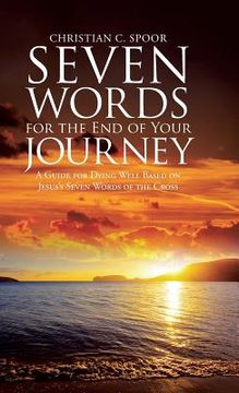portada Seven Words for the End of Your Journey: A Guide for Dying Well Based on Jesus's Seven Words of the Cross (en Inglés)