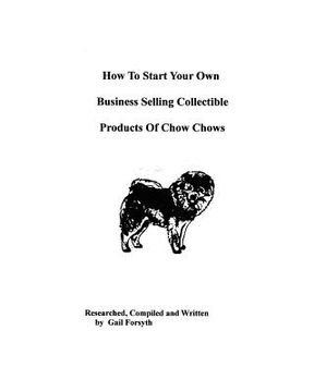 portada how to start your own business selling collectible products of chow chows (en Inglés)