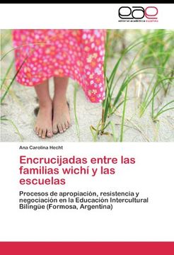 portada Encrucijadas entre las familias wichí y las escuelas: Procesos de apropiación, resistencia y negociación en la Educación Intercultural Bilingüe (Formosa, Argentina)