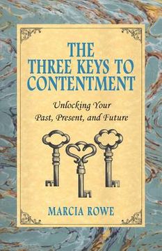 portada The Three Keys to Contentment: Unlocking Your Past, Present, and Future (en Inglés)