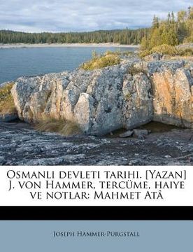 portada Osmanli Devleti Tarihi. [Yazan] J. Von Hammer, Tercume, Haiye Ve Notlar: Mahmet Ata (in Turco)