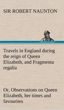 portada travels in england during the reign of queen elizabeth, and fragmenta regalia; or, observations on queen elizabeth, her times and favourites (en Inglés)