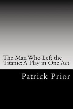 portada The Man Who Left the Titanic: A Play in One Act (en Inglés)