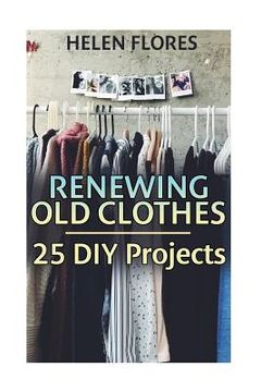 portada Renewing Old Clothes: 25 DIY Projects: (Recycle, Renew, Reuse) (en Inglés)