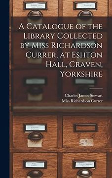 portada A Catalogue of the Library Collected by Miss Richardson Currer, at Eshton Hall, Craven, Yorkshire (in English)