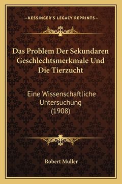 portada Das Problem Der Sekundaren Geschlechtsmerkmale Und Die Tierzucht: Eine Wissenschaftliche Untersuchung (1908) (en Alemán)